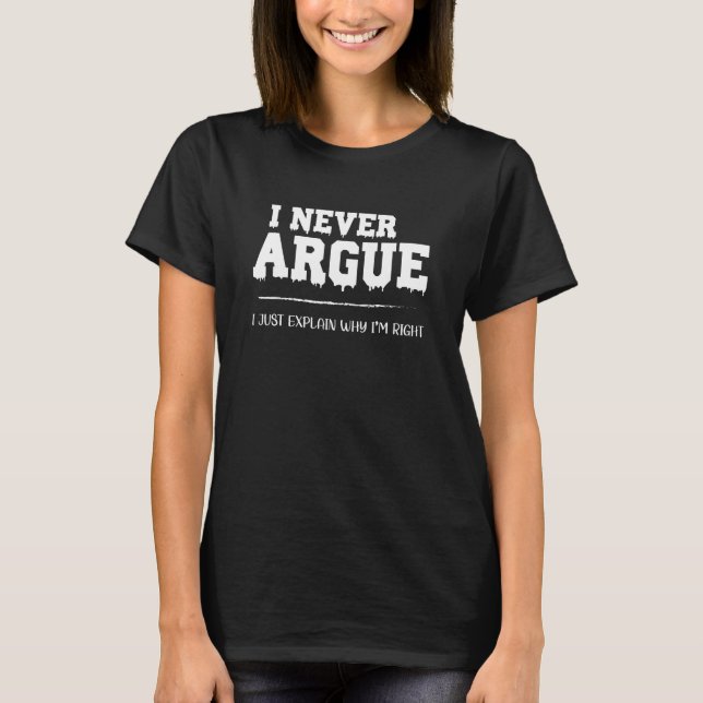 funny I Never Argue I Just Explain Why I'm Right T-Shirt (Front)
