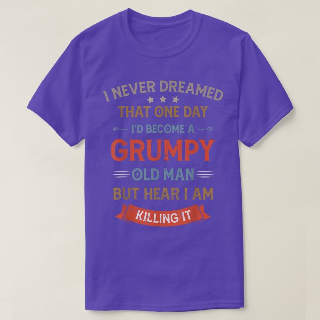 Funny I Never Dreamed I'd Be A Grumpy Old Man For  T-Shirt (Design Front)