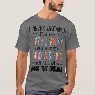Funny I Never Dreamed I'd Be This Crazy Grandma T-Shirt