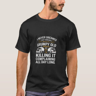 Funny I Never Dreamed That Someday Trucker Truck D T-Shirt