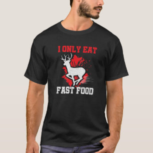 Funny I Only Eat Fast Food Hunt Deer Season Dad Gr T-Shirt