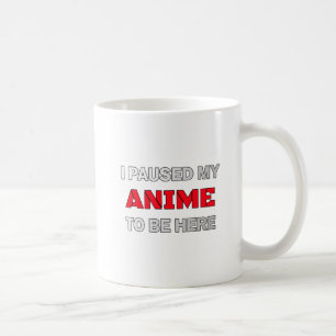 Funny I paused my anime to be here Coffee Mug