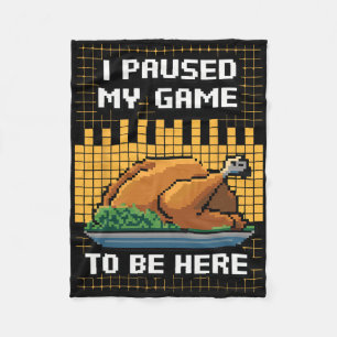 Funny I Paused My Game To Be Here For Thanksgiving Fleece Blanket