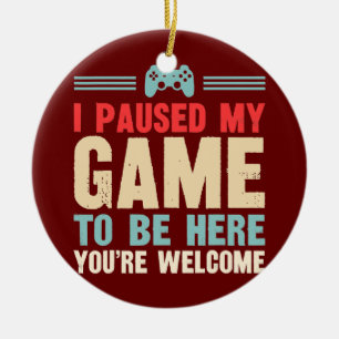 Funny I Paused My Game To Be Here You're Welcome  Ceramic Tree Decoration