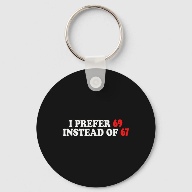 Funny I Prefer 69 Instead Of 67 Meme Six Seven Val Key Ring (Front)