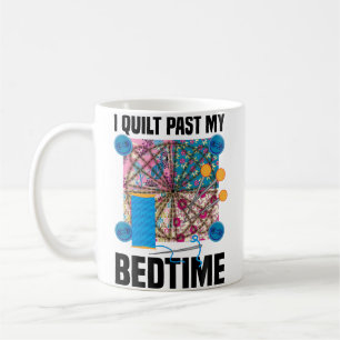 Funny I Quilt Past My Bedtime Cute Sewing Quiltin Coffee Mug