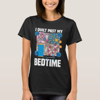 Funny I Quilt Past My Bedtime Cute Sewing Quilting T-Shirt