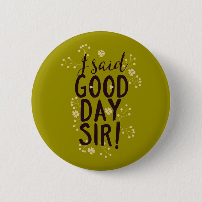 Funny I Said Good Day Sir! 6 Cm Round Badge (Front)