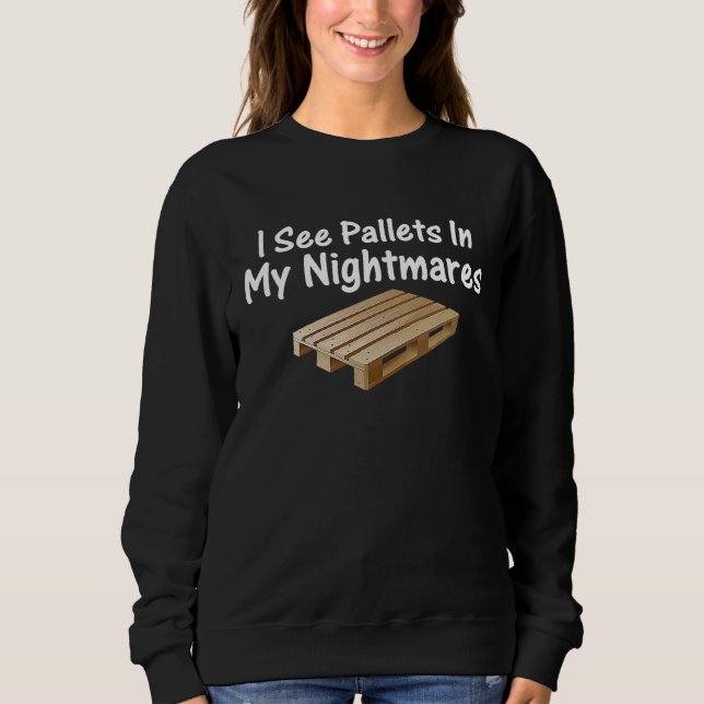 Funny I See Pallets In My Nightmares Sweatshirt (Front)