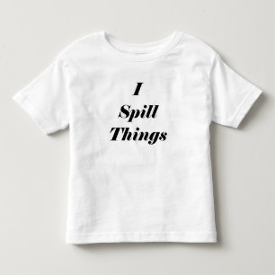 Funny I Spill Things Toddler T shirt
