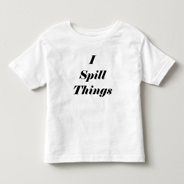 Funny I Spill Things Toddler T shirt (Front)