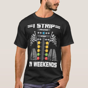 Funny I Strip On Weekends Drag Racing Race Driftin T-Shirt