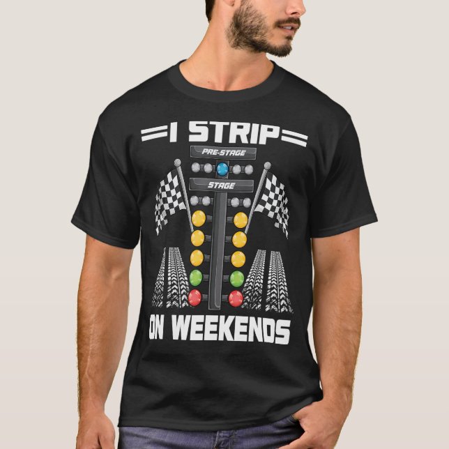 Funny I Strip On Weekends Drag Racing Race Driftin T-Shirt (Front)