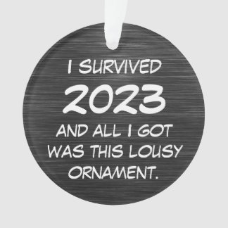 Funny I Survived 2023 and all I got was this Lousy Ornament