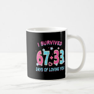 Funny I Survived 67 + 33 Days Of Loving You Valent Coffee Mug