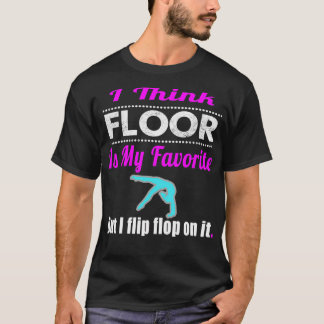 Funny I think Floor is my Favourite Girls Gymnasti T-Shirt