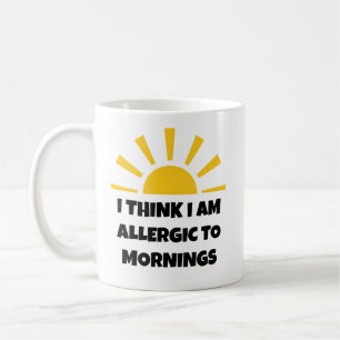 Funny "I Think I Am Allergic to Mornings" Coffee Mug