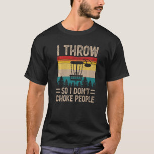 Funny I Throw So I Do Not Choke People T-Shirt