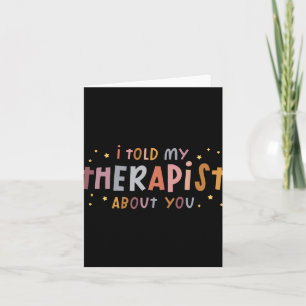 Funny I Told My Therast About You T Shirt Card