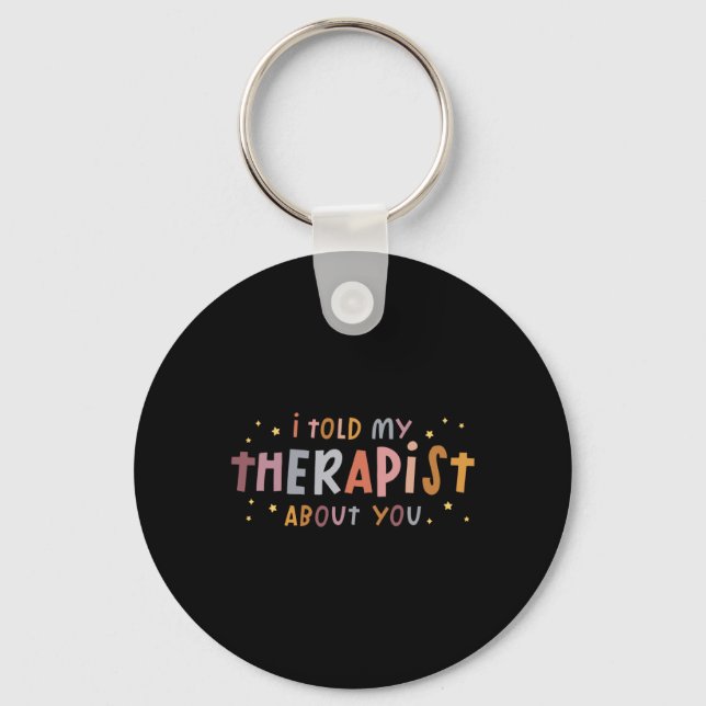 Funny I Told My Therast About You T Shirt  Key Ring (Front)