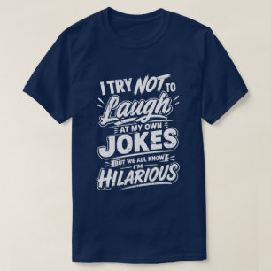 Funny I Try Not To Laugh At My Own Jokes Sarcastic T-Shirt
