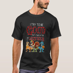 Funny I Try To Be Good But I Take After My Mother T-Shirt