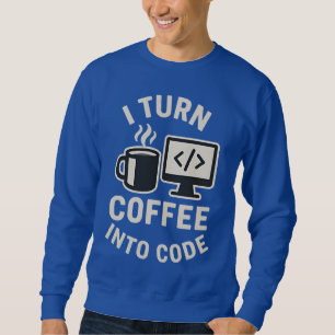Funny I Turn Coffee Into Code Sweatshirt