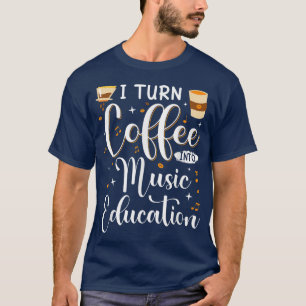 Funny I Turn Coffee Into Music Teacher Back To Sch T-Shirt