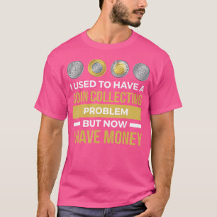 Funny I Used To Have A Coin Collecting Problem T-Shirt