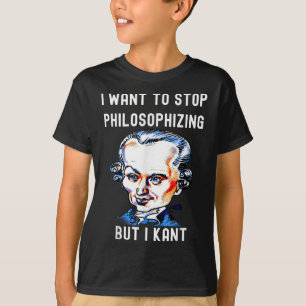 Funny I Want To Stop Philosophising But I Kant Phi T-Shirt