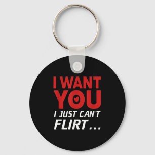 Funny I Want You I Just Can't Flirt Key Ring