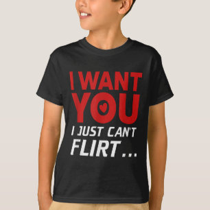 Funny I Want You I Just Can't Flirt T-Shirt