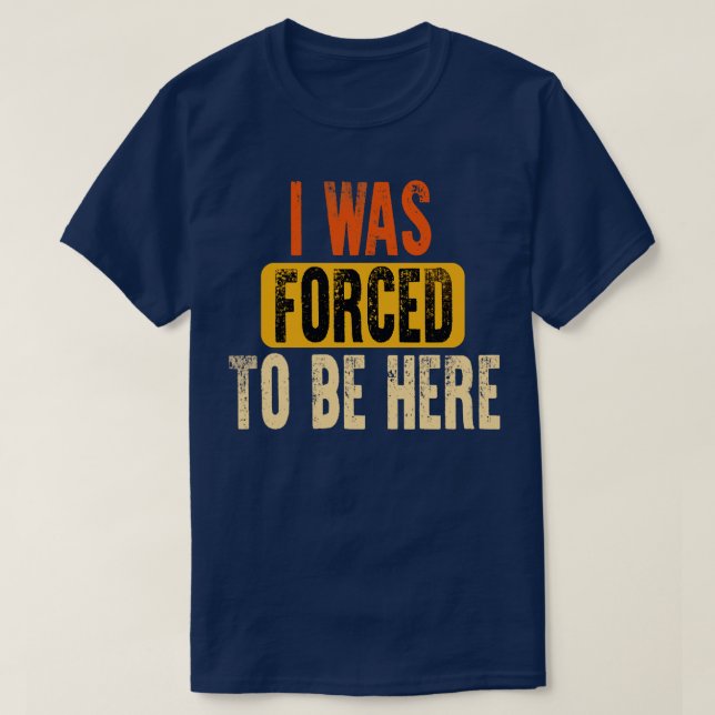 Funny I Was d To Be Here Sarcasm Gift T-Shirt (Design Front)
