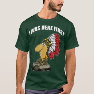 FUNNY I WAS HERE FIRSTNative American T-Shirt