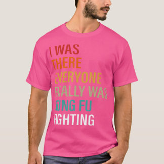 Funny I Was There Everyone Really Was Kung Fu Figh T-Shirt