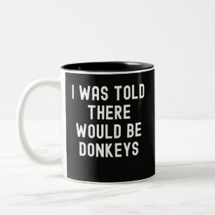 Funny I Was Told There Would Be Donkeys Sarcastic Two-Tone Coffee Mug