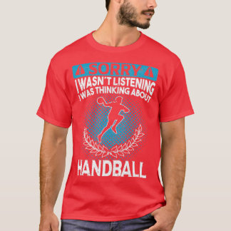Funny I Wasnx27t Listening Saying Handball Player  T-Shirt