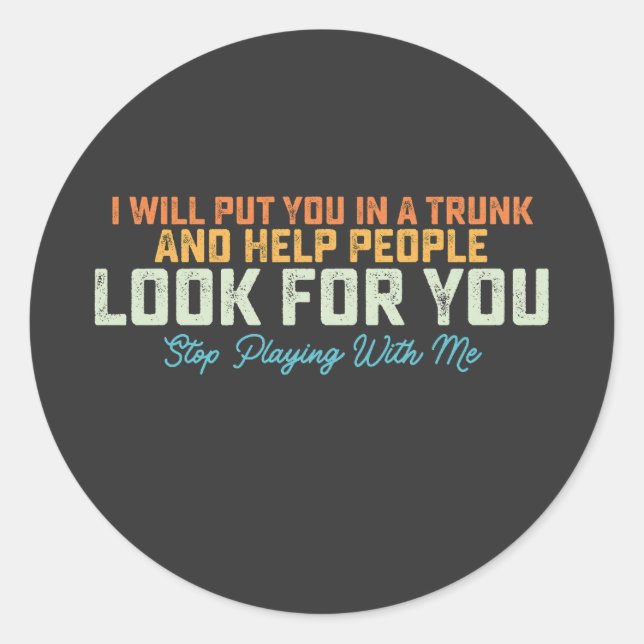 Funny I Will Put In Trunk Stop Playing With Me Ret Classic Round Sticker (Front)