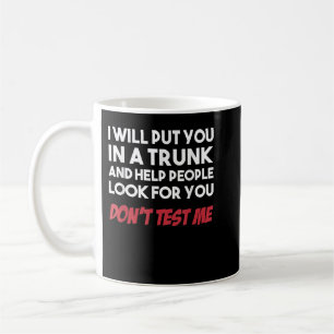 Funny I Will Put You In A Trunk And Help People Lo Coffee Mug