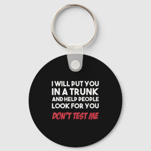 Funny I Will Put You In A Trunk And Help People Lo Key Ring