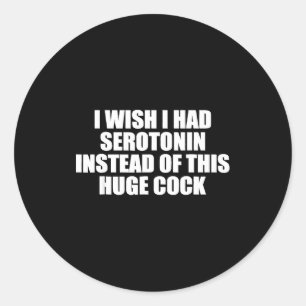 Funny I Wish I Had Serotonin Instead Of This Huge Classic Round Sticker