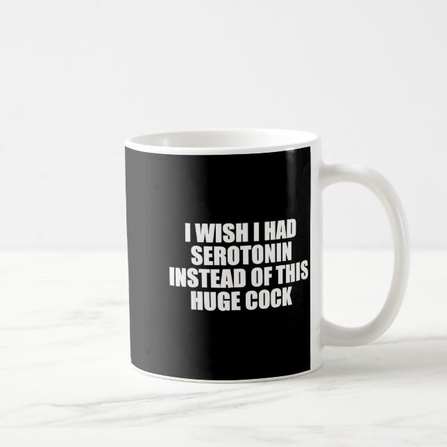 Funny I Wish I Had Serotonin Instead Of This Huge  Coffee Mug (Right)