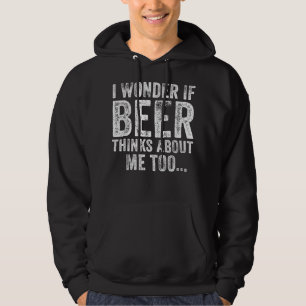 Funny I Wonder If Beer Thinks About Me Too Drinkin Hoodie