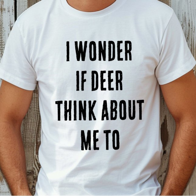 Funny I wonder if deer think about me too T-Shirt (Creator Uploaded)