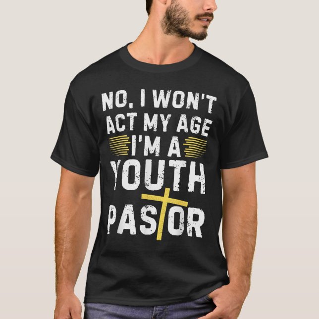 Funny I Won't Act My Age I'm A Youth Pastor Christ T-Shirt (Front)