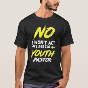 Funny I Won't Act My Age I'm A Youth Pastor Christ T-Shirt
