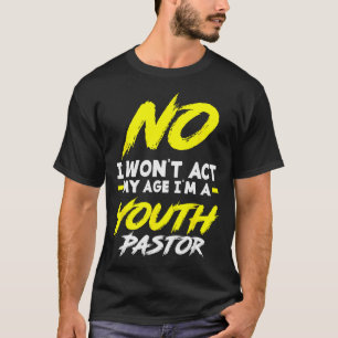 Funny I Won't Act My Age I'm A Youth Pastor Christ T-Shirt