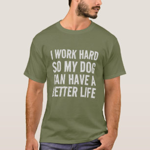 Funny I Work Hard For My Dog Humour T-Shirt