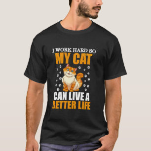 Funny I Work Hard So My Cat Can Live A Better Life T-Shirt