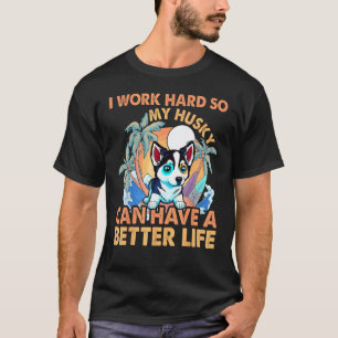 Funny I work hard so my Husky can have a better li T-Shirt